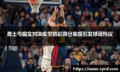 勇士与掘金对决库里精彩得分表现引发球迷热议