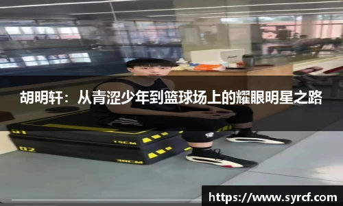 胡明轩：从青涩少年到篮球场上的耀眼明星之路
