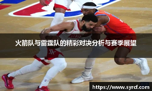 火箭队与雷霆队的精彩对决分析与赛季展望