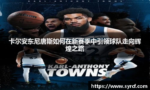 卡尔安东尼唐斯如何在新赛季中引领球队走向辉煌之路