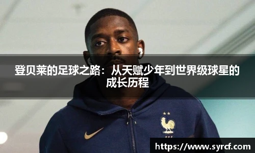 登贝莱的足球之路：从天赋少年到世界级球星的成长历程